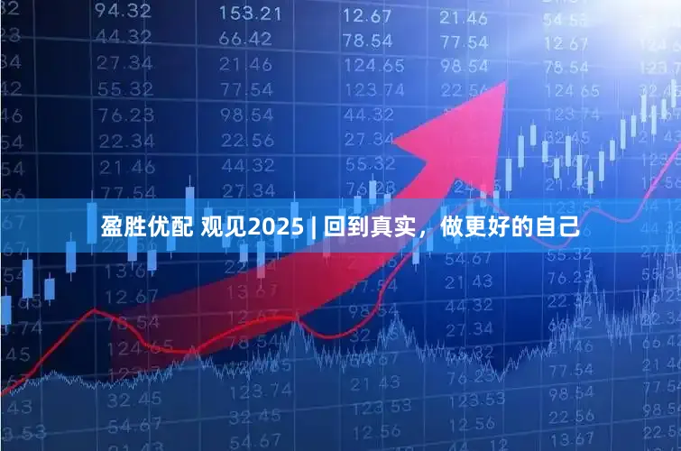 盈胜优配 观见2025 | 回到真实，做更好的自己
