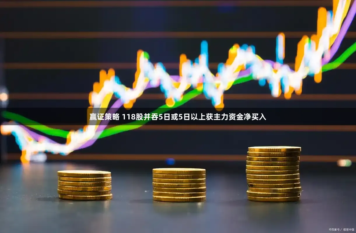 赢证策略 118股并吞5日或5日以上获主力资金净买入
