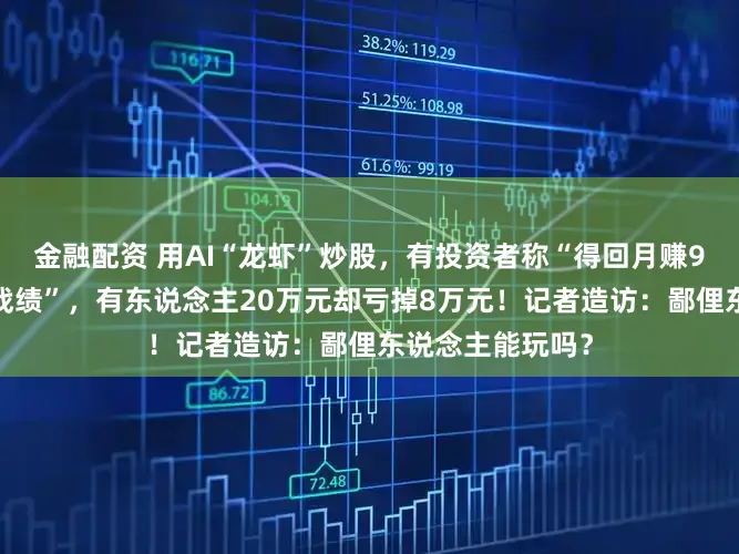 金融配资 用AI“龙虾”炒股,有投资者称“得回月赚90%惊东说念主战绩”,有东说念主20万元却亏掉8万元!记者造访:鄙俚东说念主能玩吗?