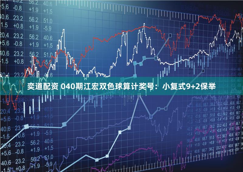 奕道配资 040期江宏双色球算计奖号：小复式9+2保举